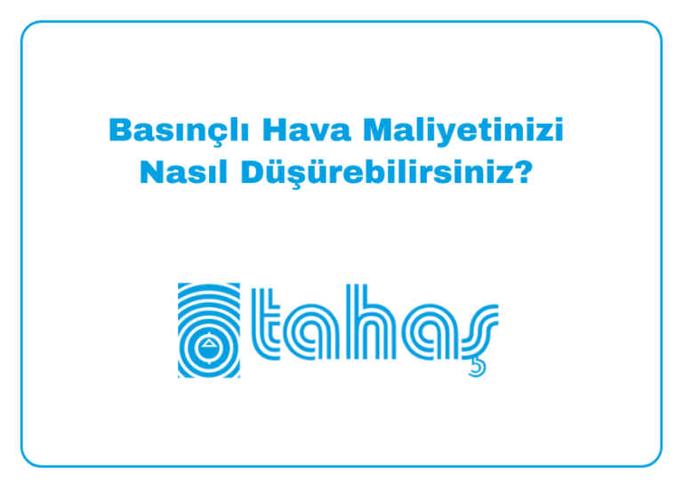 Basınçlı Hava Maliyetinizi Nasıl Düşürebilirsiniz?