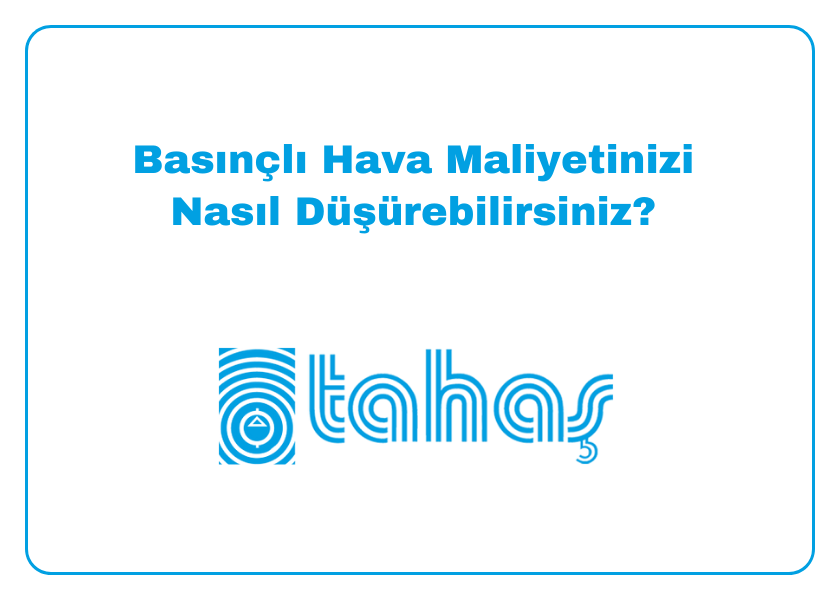 Basınçlı Hava Maliyetinizi Nasıl Düşürebilirsiniz?