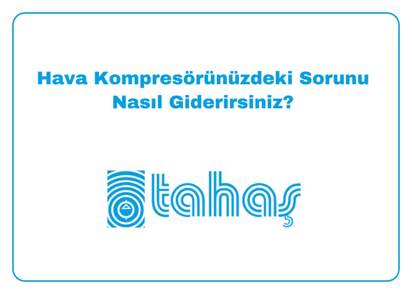 Hava Kompresörünüzdeki Sorunu Nasıl Giderirsiniz