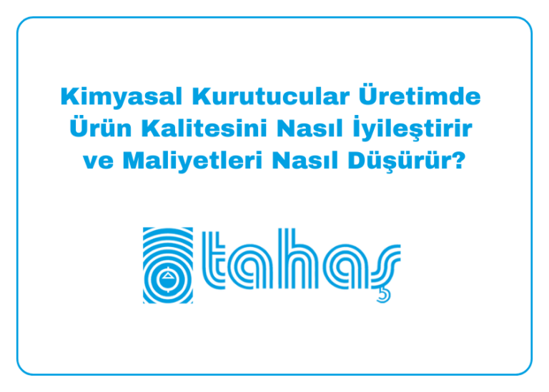 Kimyasal Kurutucular Üretimde Ürün Kalitesini Nasıl İyileştirir ve Maliyetleri Nasıl Düşürür